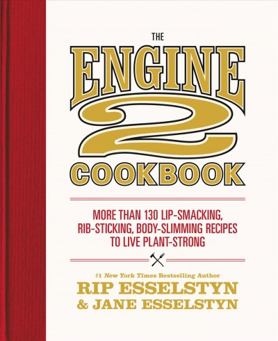 The Engine 2 cookbook [electronic resource] : more than 130 lip-smacking, rib-sticking, body-slimming recipes to live plant-strong / Rip Esselstyn and Jane Esselstyn.
