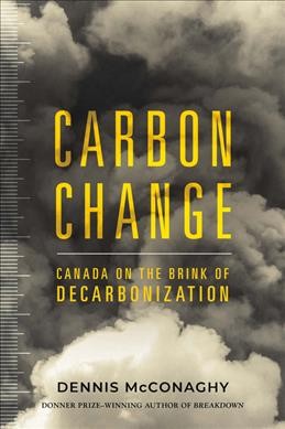 Carbon change : Canada on the brink of decarbonization / Dennis McConaghy.