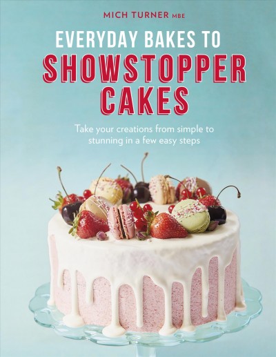 Everyday bakes to showstopper cakes take your creations from simple to stunning in a few easy steps [electronic resource] / Mich Turner MBE ; photography by Lisa Linder.