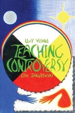 Teaching controversy / Lisa Jakubowski and Livy Visano with a foreword by Claudio Duran.