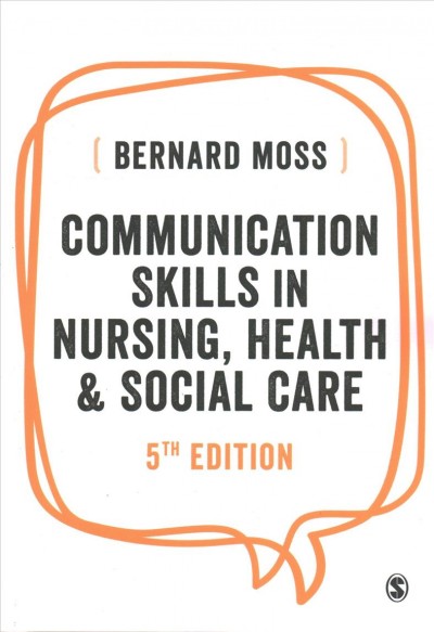 Communication skills in nursing, health & social care / Bernard Moss.