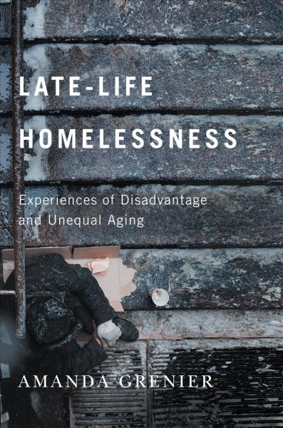 Late-life homelessness : experiences of disadvantage and unequal aging / Amanda Grenier.
