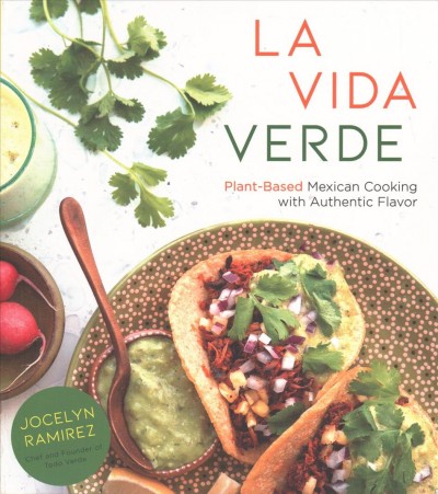 La vida verde : plant-based Mexican cooking with authentic flavor / Jocelyn Ramirez.