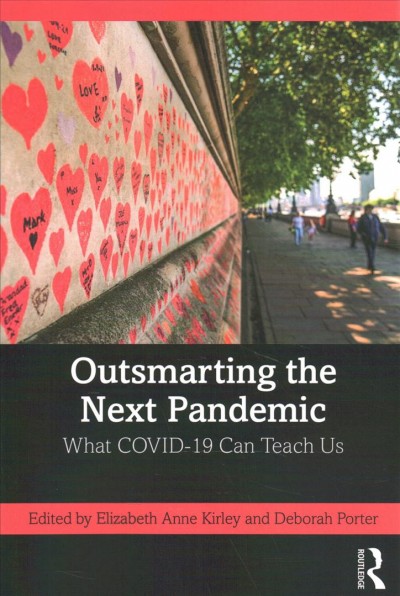 Outsmarting the next pandemic : what Covid-19 can teach us / edited by Elizabeth Anne Kirley and Deborah Porter.