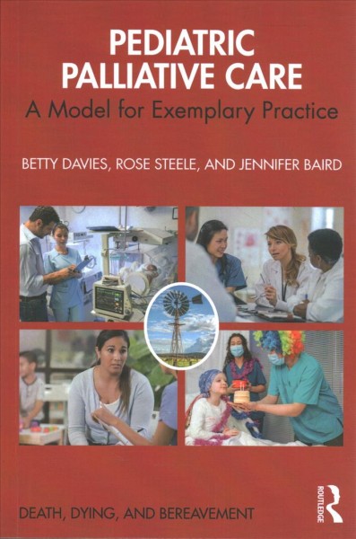 Pediatric palliative care : a model for exemplary practice / Betty Davies, Rose Steele, and Jennifer Baird.