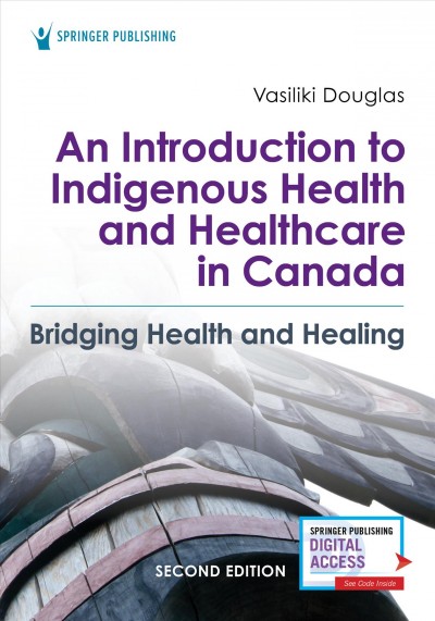 An introduction to indigenous health and healthcare in Canada : bridging health and healing / Vasiliki Douglas.