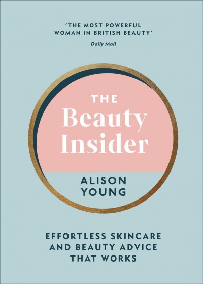 The beauty insider : effortless skincare and beauty advice that works / Alison Young.