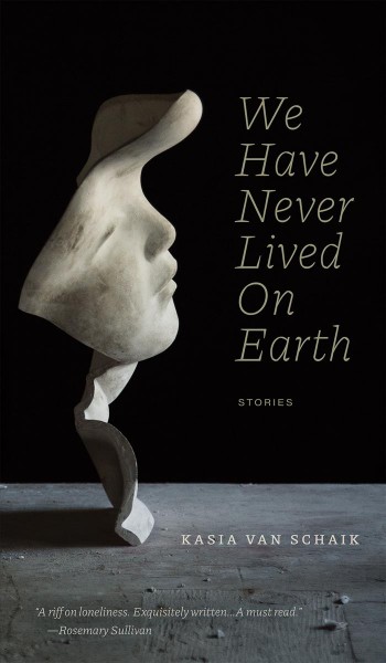 We have never lived on Earth: Stories / Kasia Van Schaik.