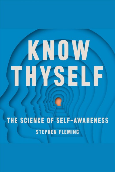 Know thyself [electronic resource] : The science of self-awareness / Stephen M Fleming.