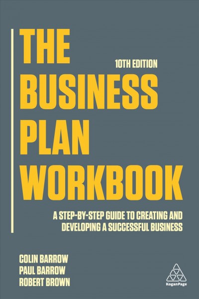 The business plan workbook : a step-by-step guide to creating and developing a successful business / Colin Barrow, Paul Barrow and Robert Brown.
