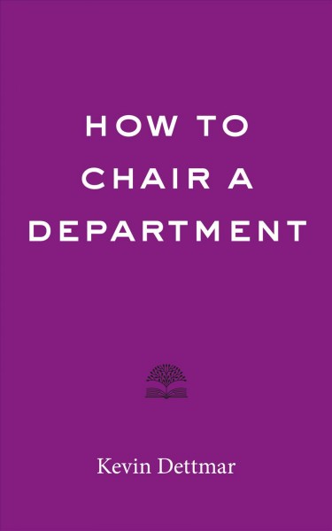 How to chair a department [electronic resource] / Kevin Dettmar.