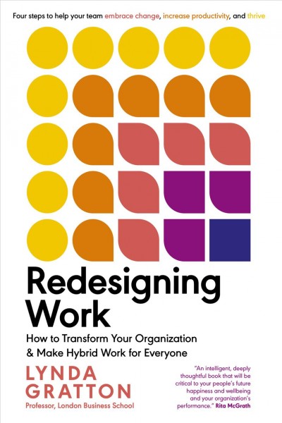 Redesigning work [electronic resource] : how to transform your organization and make hybrid work for everyone / Lynda Gratton.