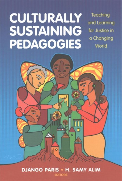 Culturally sustaining pedagogies : teaching and learning for justice in a changing world / edited by Django Paris, H. Samy Alim.