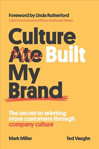 Culture built my brand : the secret to winning more customers through company culture / Mark Miller, Ted Vaughn. 