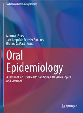 Oral epidemiology : a textbook on oral health conditions, research topics and methods / Marco A. Peres, Jose Leopoldo Ferreira Antunes, Richard G. Watt, editors.