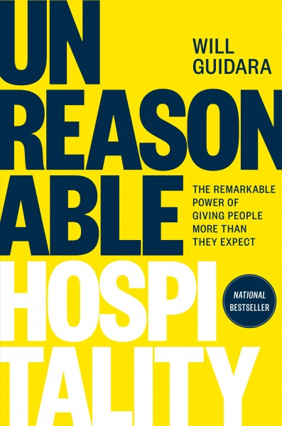 Unreasonable hospitality : the remarkable power of giving people more than they expect / Will Guidara.