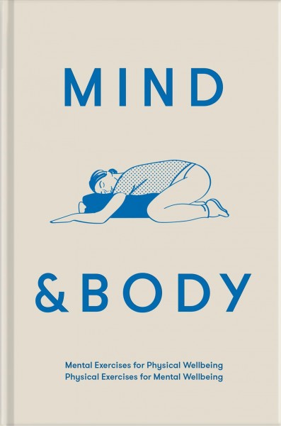 Mind & body : physical exercises for mental wellbeing; mental exercises for physical wellbeing.