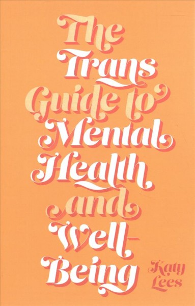 The trans guide to mental health and well-being / Katy Lees.