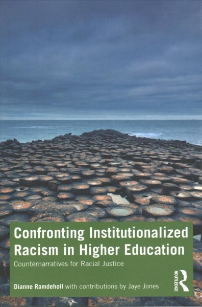 Confronting institutionalized racism in higher education : counternarratives for racial justice / Dianne Ramdeholl with contributions by Jaye Jones.