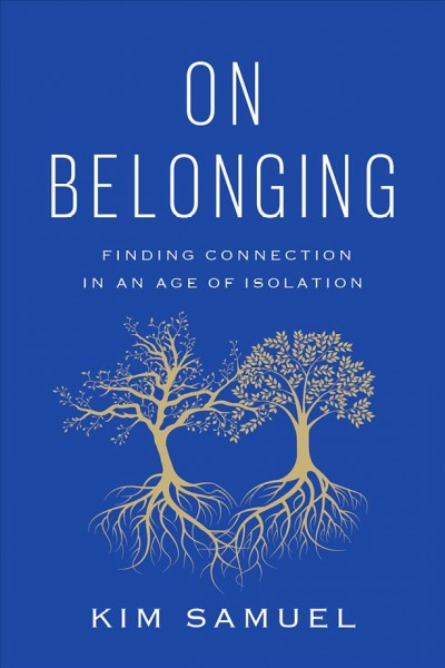 On belonging : finding connection in an age of isolation / Kim Samuel.