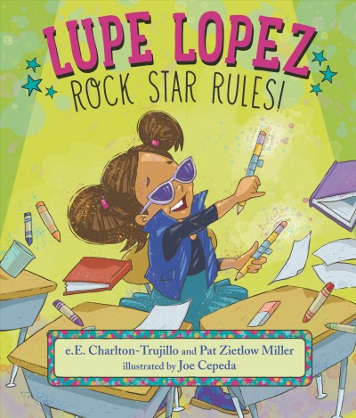 Lupe Lopez: rock star rules! / e. E. Charlton-Trujillo and Pat Zietlow Miller ; illustrated by Joe Cepeda.