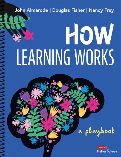 How learning works [electronic resource] : a playbook / John Almarode, Douglas Fisher, Nancy Frey.