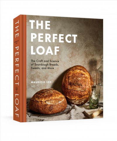 The perfect loaf : the craft and science of sourdough breads, sweets, and more/ Maurizio Leo ; photographs by Aubrie Pick.