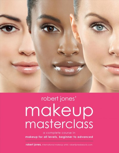 Robert Jones' makeup masterclass [electronic resource] : a complete course in makeup for all levels, beginner to pro / Robert Jones.