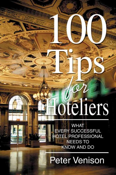 100 tips for hoteliers : what every successful hotel professional needs to know and do / Peter Venison. 