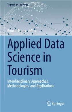 Applied data science in tourism : interdisciplinary approaches, methodologies, and applications / Roman Egger, editor.