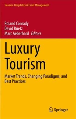Luxury tourism : market trends, changing paradigms, and best practices /  Roland Conrady, David Ruetz, Marc Aeberhard, editors.