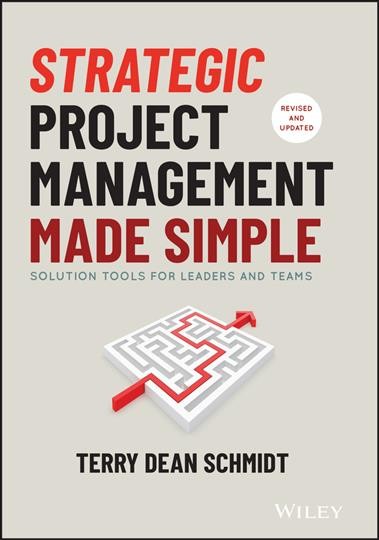 Strategic project management made simple : solution tools for leaders and teams / Terry Dean Schmidt.