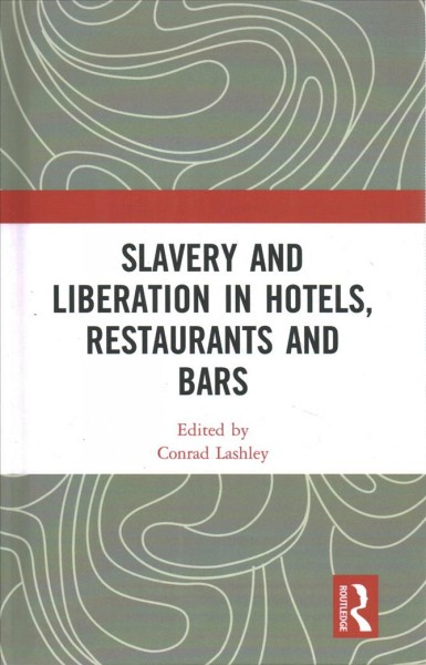 Slavery and liberation in hotels, restaurants and bars / edited by Conrad Lashley.