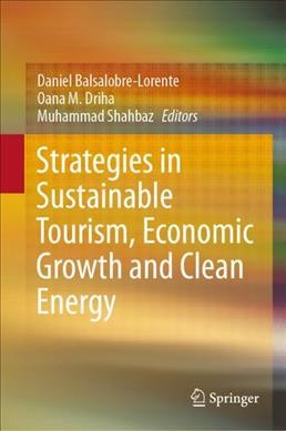 Strategies in sustainable tourism, economic growth and clean energy / Daniel Balsalobre-Lorente, Oana M. Driha, Muhammad Shahbaz, editors.