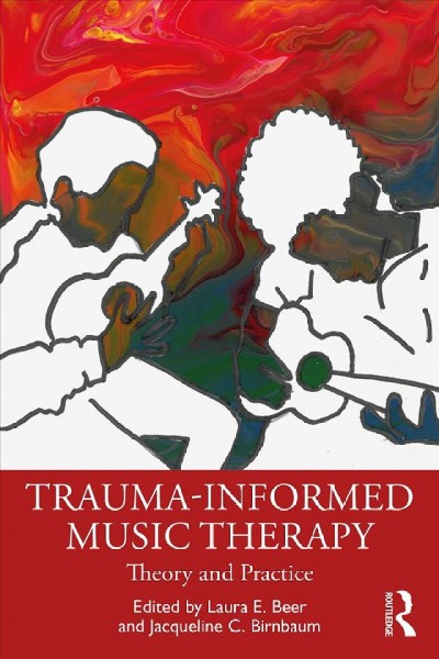 Trauma-informed music therapy : theory and practice / edited by Laura E. Beer and Jacqueline C. Birnbaum.