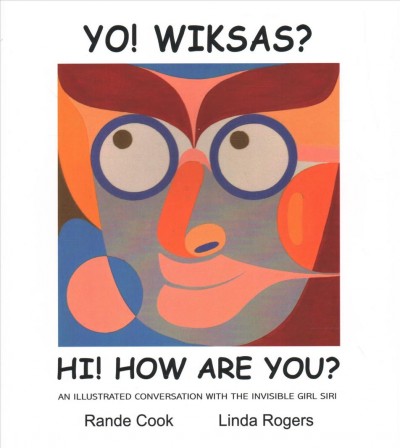 Yo! wiksas? = Hi! how are you? :  an illustrated conversation with the invisible girl Siri / Linda Rogers ; Rande Cook, [artist].
