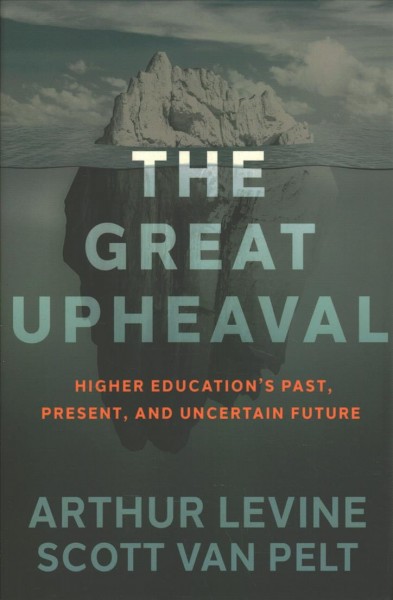 The great upheaval : higher education's past, present, and uncertain future / Arthur Levine and Scott Van Pelt.