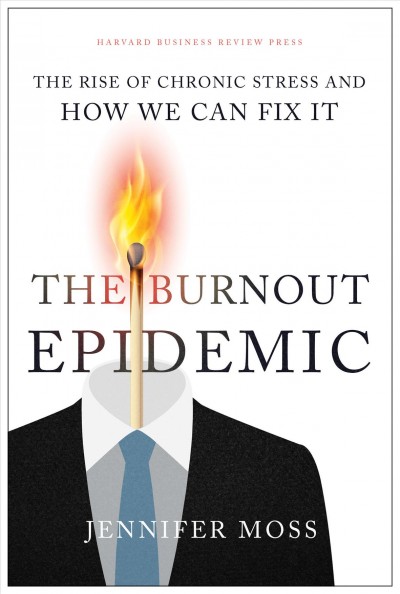 The burnout epidemic [electronic resource] : The rise of chronic stress and how we can fix it / Jennifer Moss.