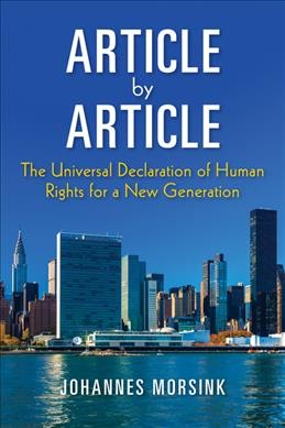 Article by article : the Universal Declaration of Human Rights for a new generation / Johannes Morsink.