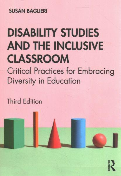 Disability studies and the inclusive classroom : critical practices for embracing diversity in education / Susan Baglieri.