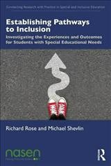 Establishing pathways to inclusion : investigating the experiences and outcomes for students with special educational needs / Richard Rose and Michael Shevlin.