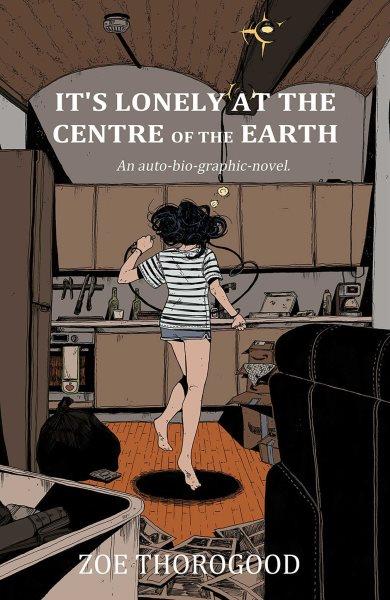 It's lonely at the centre of the earth : an auto-bio-graphic-novel / Zoe Thorogood.