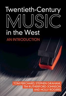 Twentieth-century music in the West : an introduction / Tom Perchard, Stephen Graham, Tim Rutherford-Johnson, Holly Rogers.
