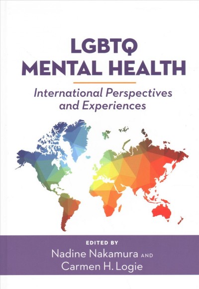 LGBTQ mental health : international perspectives and experiences / edited by Nadine Nakamura and Carmen H. Logie.