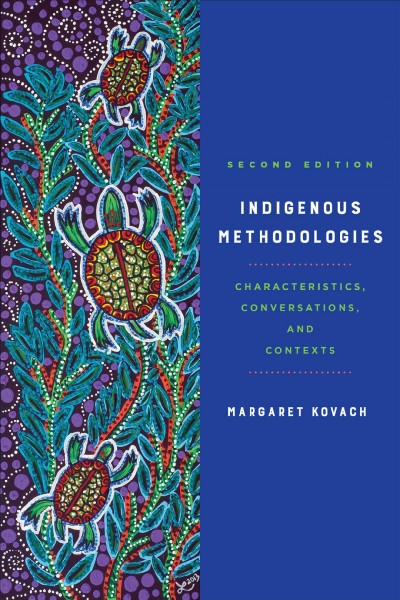 Indigenous methodologies : characteristics, conversations, and contexts / Margaret Kovach.