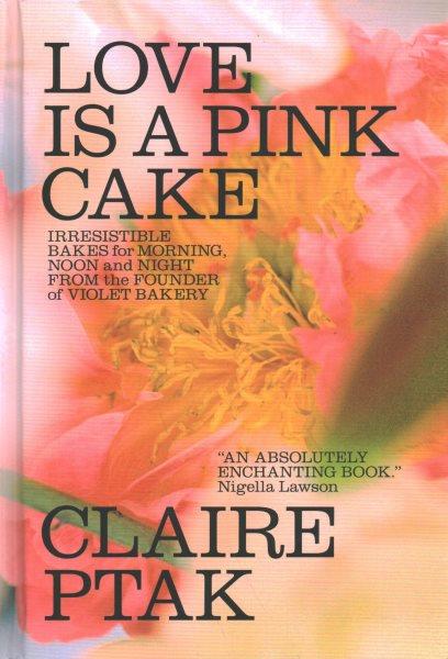 Love is a pink cake / Claire Ptak.