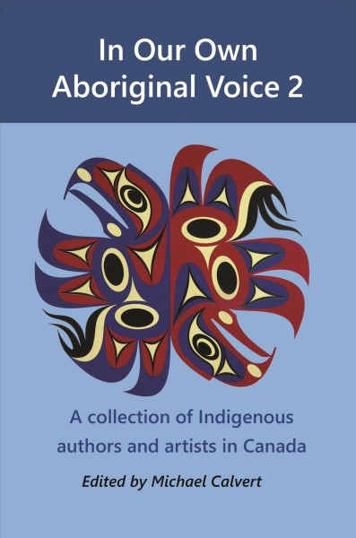 In our own Aboriginal voice 2 [electronic resource] : a collection of Indigenous authors and artists in Canada / edited by Michael Calvert ; foreword by Edmund Metatawabin.