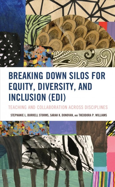 Breaking down silos for equity, diversity, and inclusion (EDI) [electronic resource] : teaching and collaboration across disciplines / Stephanie L. Burrell Storms, Sarah K. Donovan, and Theodora P. Williams.