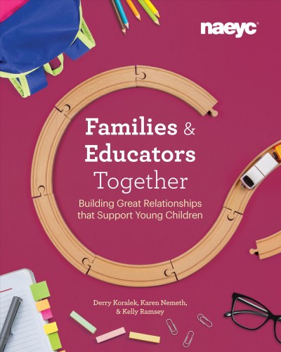 Families & educators together [electronic resource] : building great relationships that support young children / Derry Koralek, Karen Nemeth, & Kelly Ramsey.