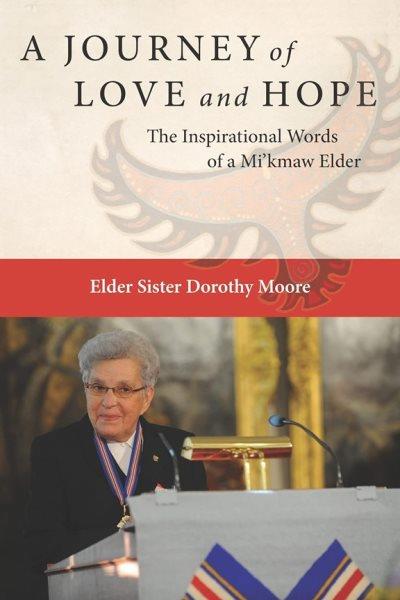 A journey of love and hope : the inspirational words of a Mi'kmaw Elder / Elder Sister Dorothy Moore, CSM ; illustrations by Gerald Gloade.